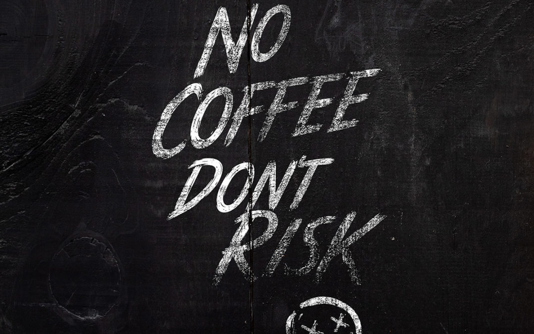 NO COFFEE DONT RISK