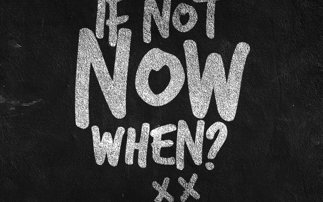 If Not Now When?